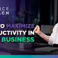 How to maximize productivity in your business